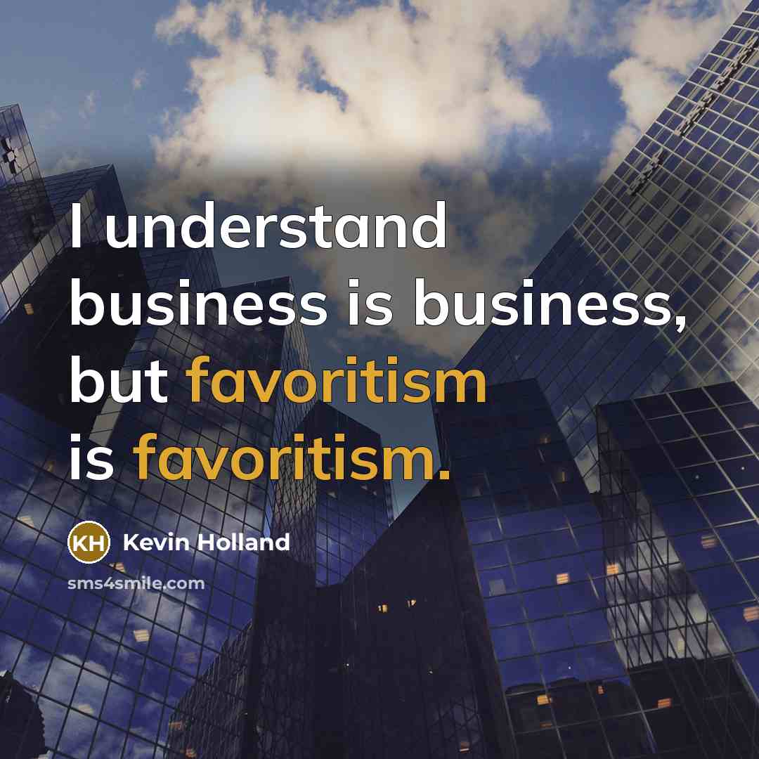“I understand business is business, but favoritism is favoritism.…” quote by Kevin Holland