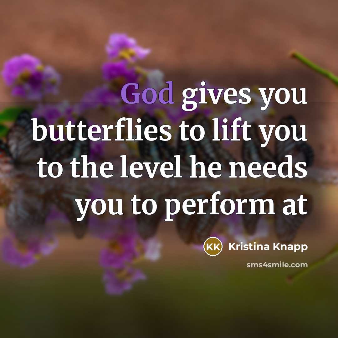 “God gives you butterflies to lift you to the level he needs you to perform at” quote by Kristina Knapp