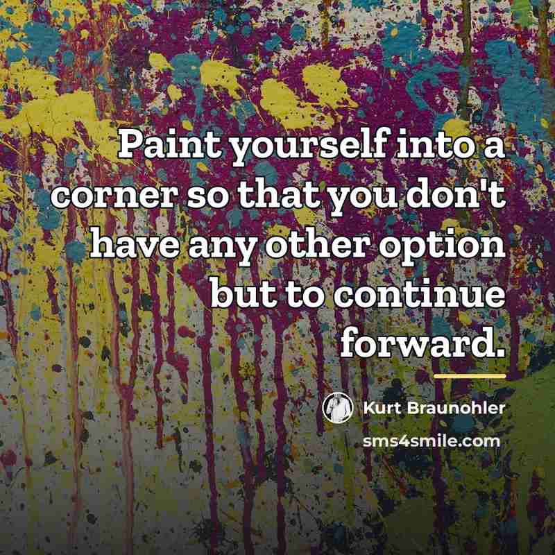“Paint yourself into a corner so that you don't have…” quote by Kurt Braunohler