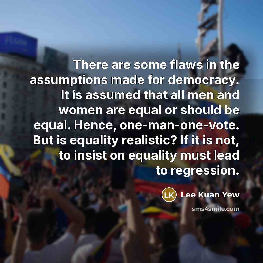 “There are some flaws in the assumptions made for democracy.…” quote by Lee Kuan Yew