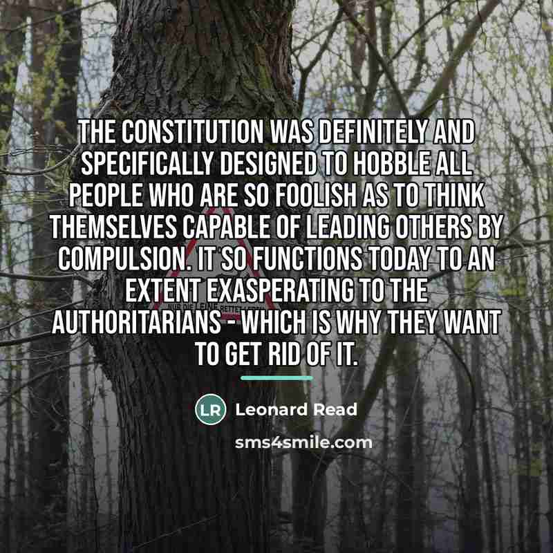 “The Constitution was definitely and specifically designed to hobble all…” quote by Leonard Read