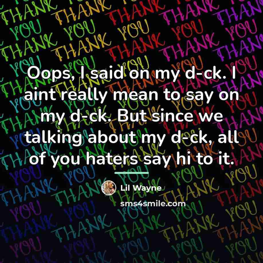 “Oops, I said on my d-ck. I aint really mean…” quote by Lil Wayne