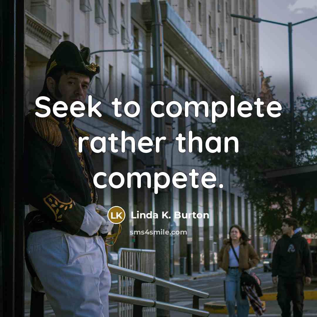 “Seek to complete rather than compete.…” quote by Linda K. Burton