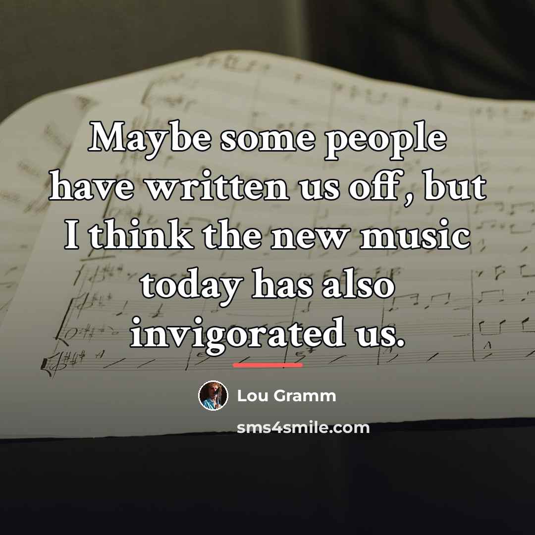 “Maybe some people have written us off, but I think…” quote by Lou Gramm