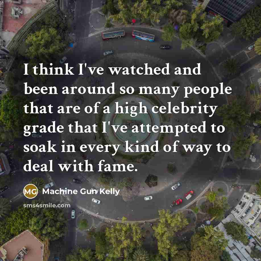 “I think I've watched and been around so many people…” quote by Machine Gun Kelly