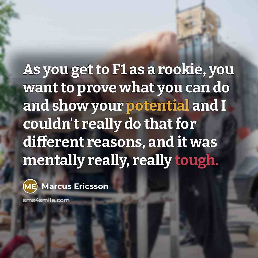 “As you get to F1 as a rookie, you want…” quote by Marcus Ericsson