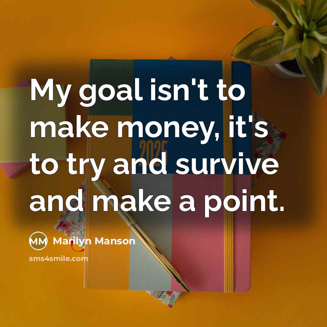 “My goal isn't to make money, it's to try and…” quote by Marilyn Manson