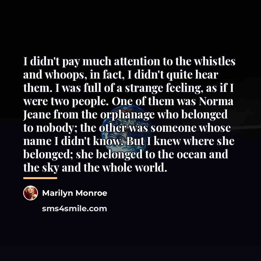 “I didn't pay much attention to the whistles and whoops,…” quote by Marilyn Monroe