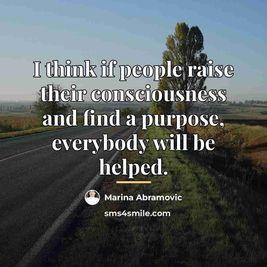 “I think if people raise their consciousness and find a…” quote by Marina Abramovic