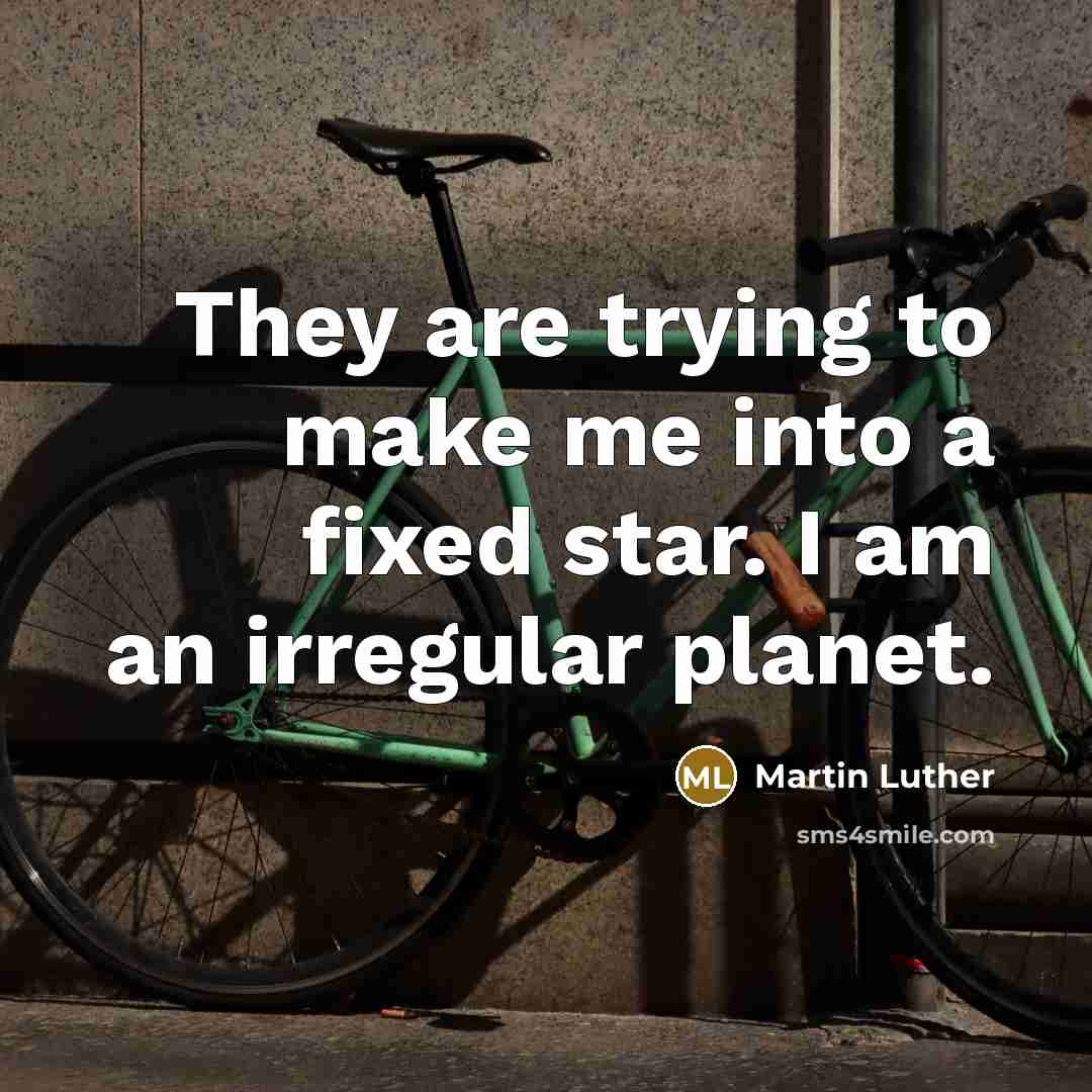 “They are trying to make me into a fixed star.…” quote by Martin Luther