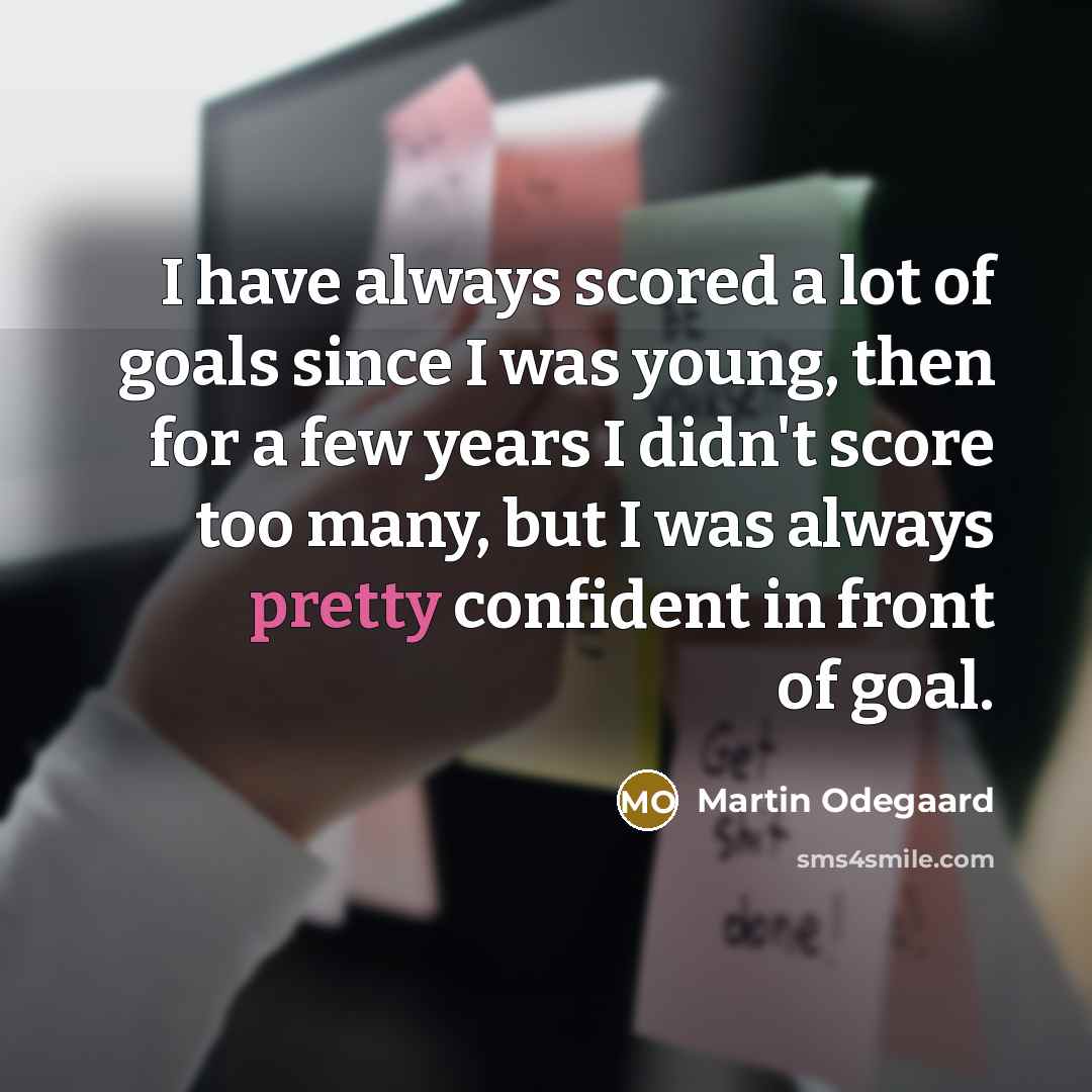 “I have always scored a lot of goals since I…” quote by Martin Odegaard