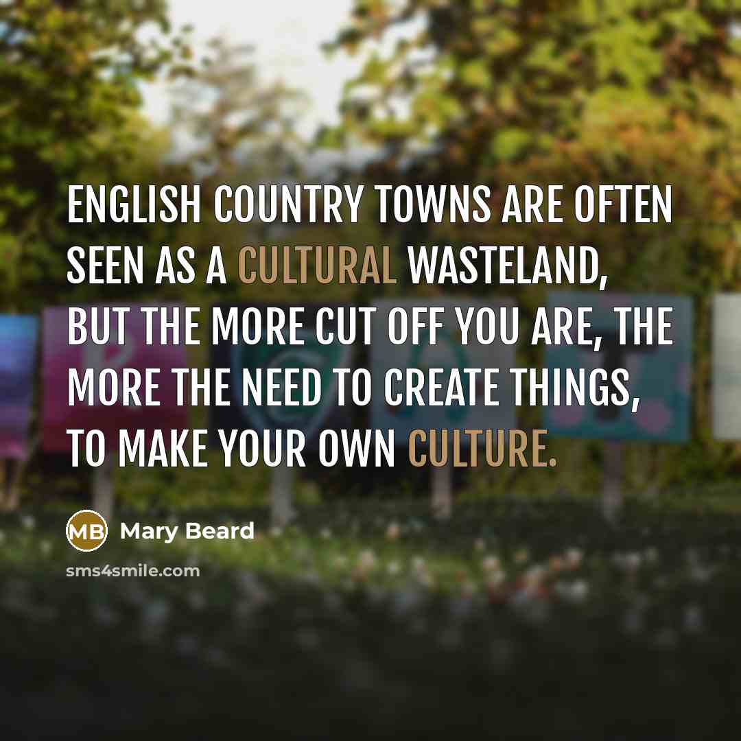 “English country towns are often seen as a cultural wasteland,…” quote by Mary Beard