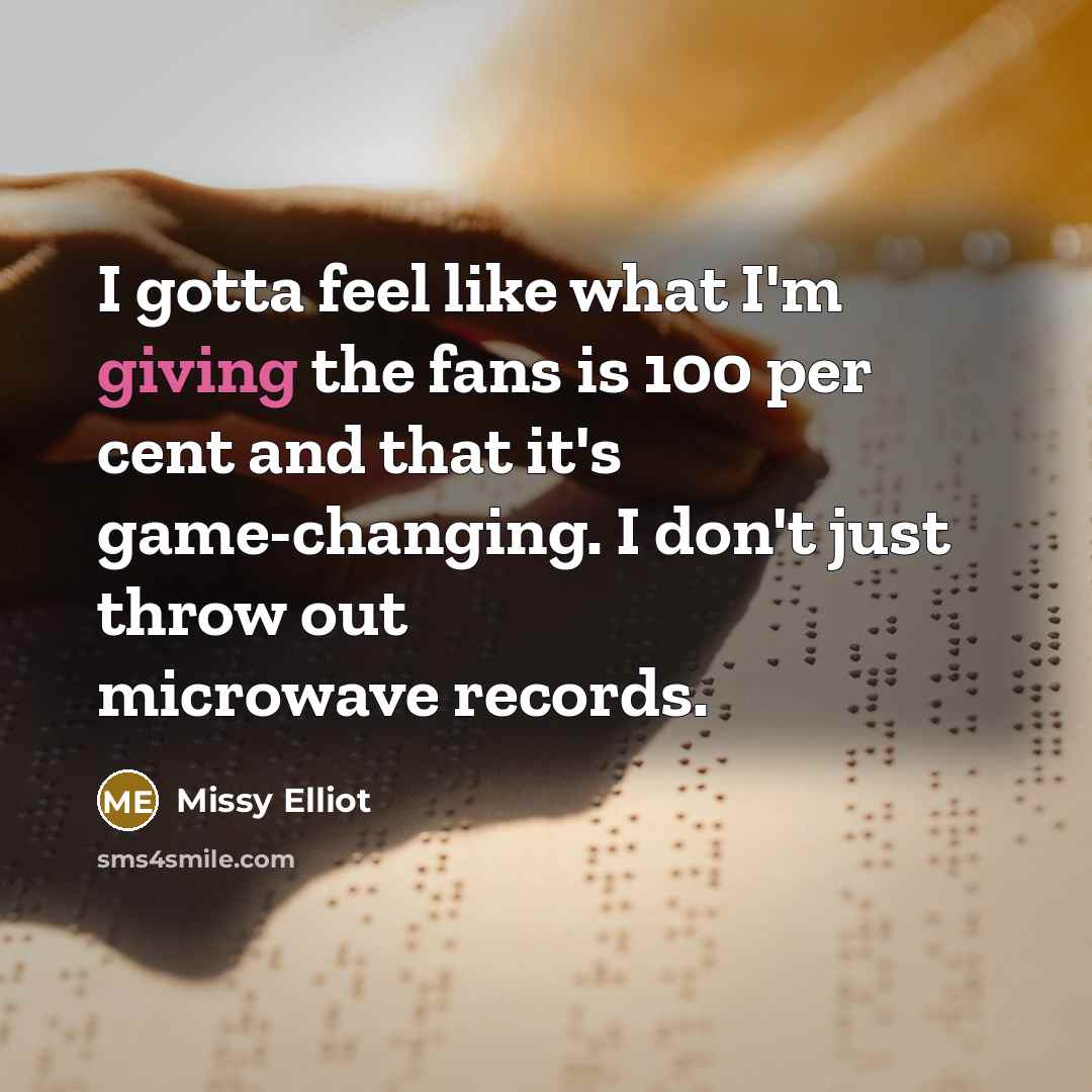 “I gotta feel like what I'm giving the fans is…” quote by Missy Elliot