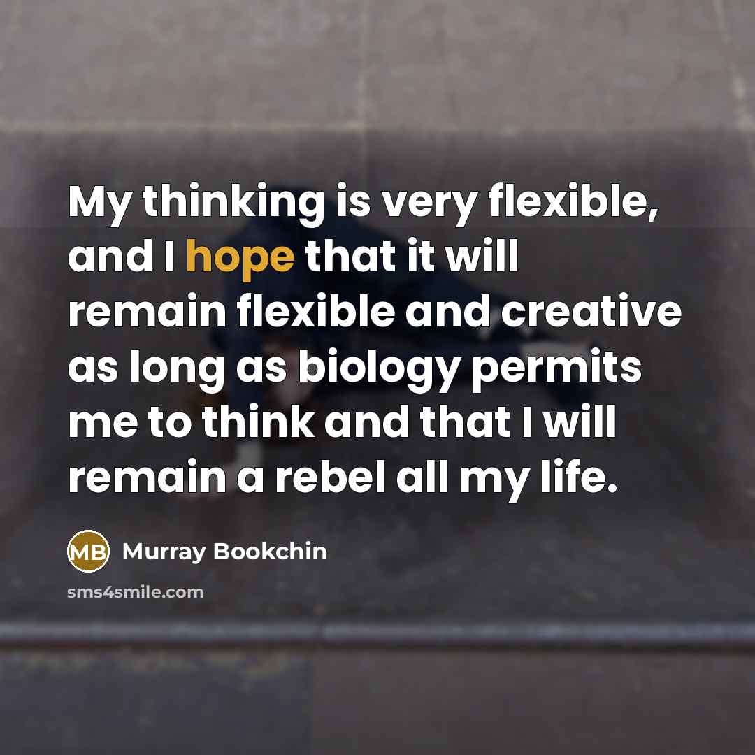 “My thinking is very flexible, and I hope that it…” quote by Murray Bookchin