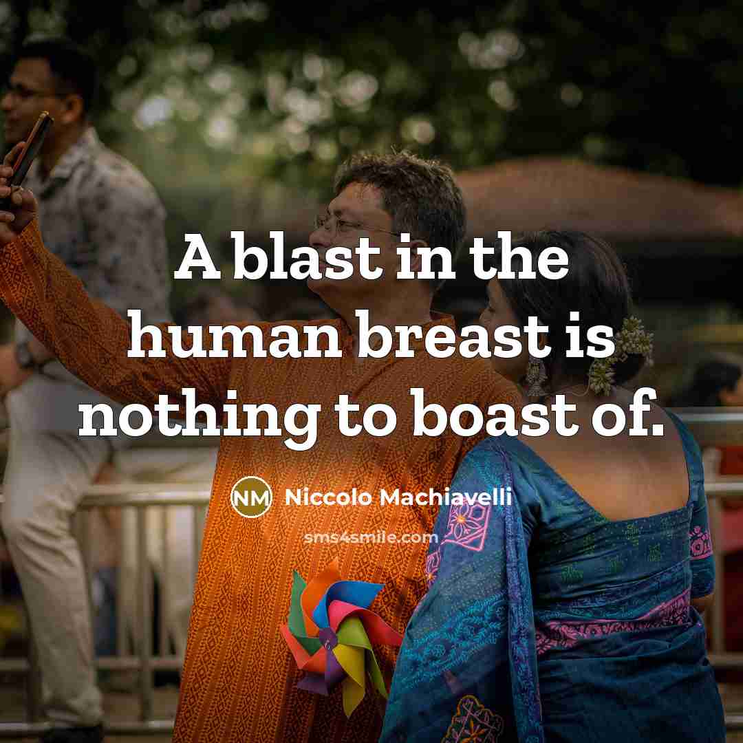 “A blast in the human breast is nothing to boast…” quote by Niccolo Machiavelli