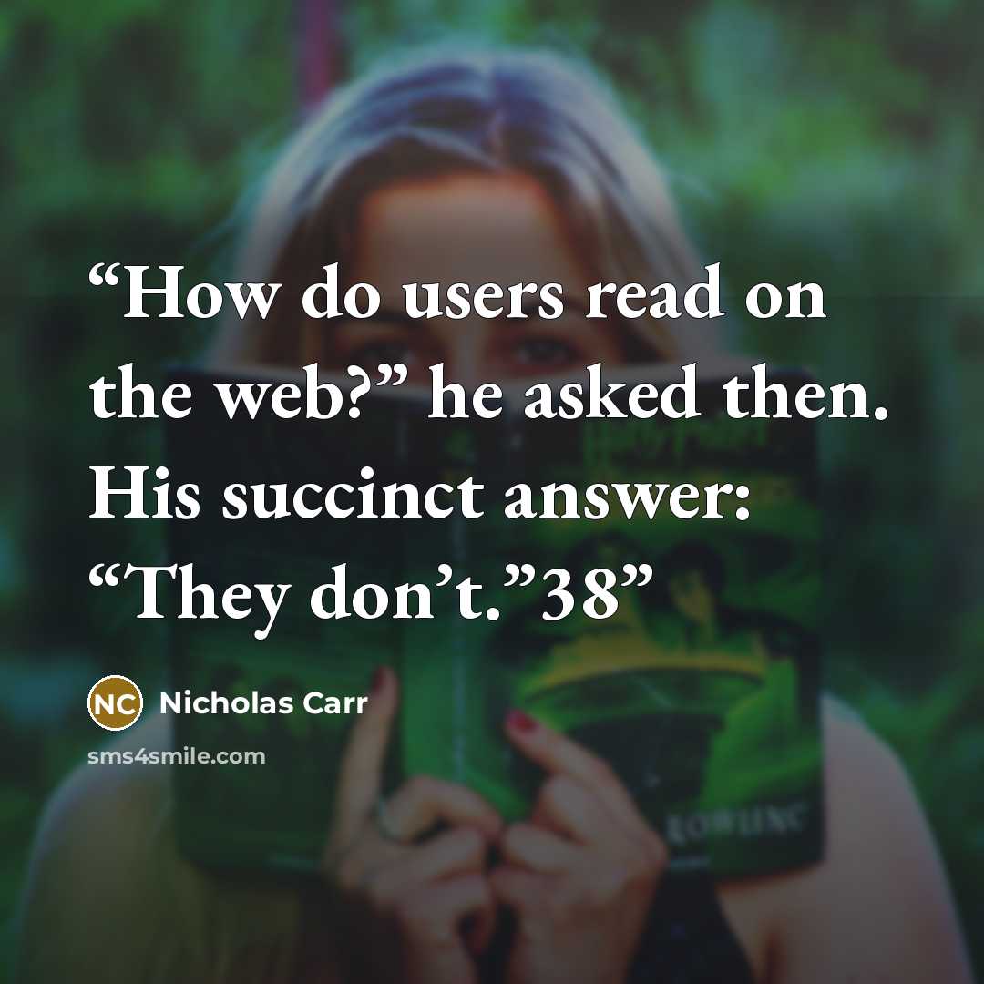 “How do users read on the web?” he asked then. His succinct answer: “They don’t.”38” quote by Nicholas Carr