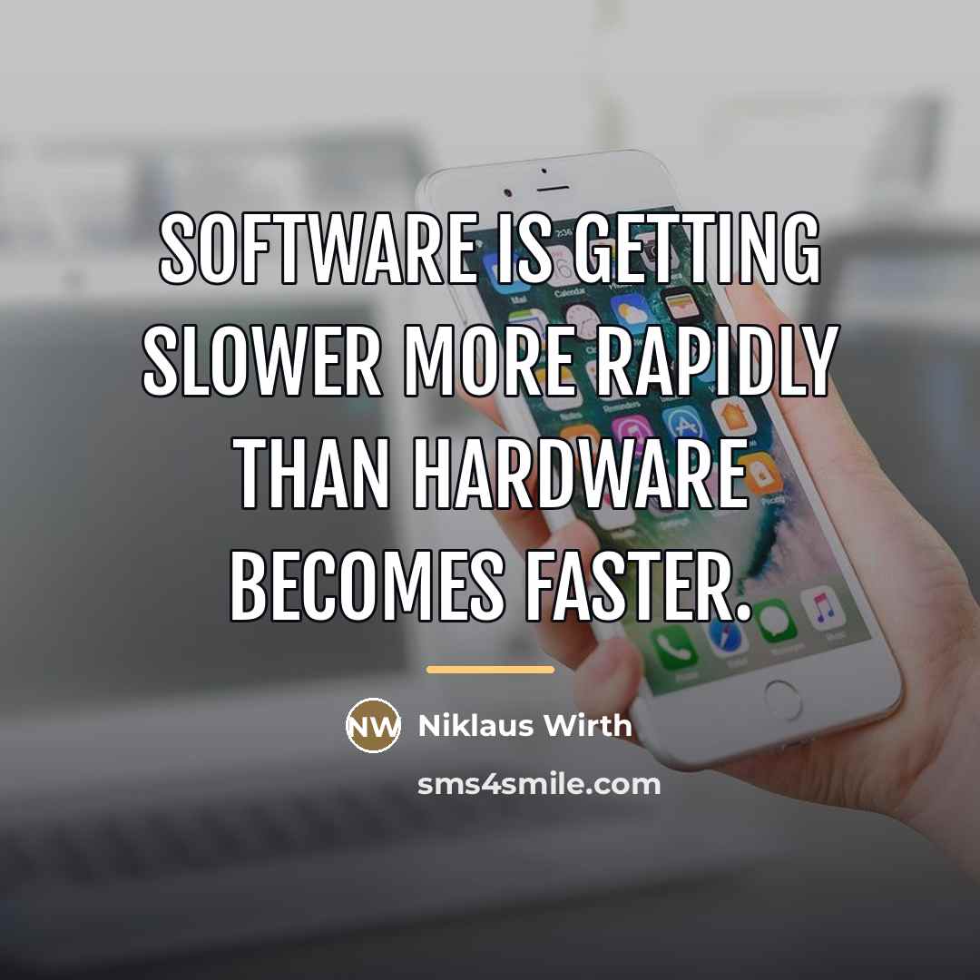 “Software is getting slower more rapidly than hardware becomes faster.…” quote by Niklaus Wirth