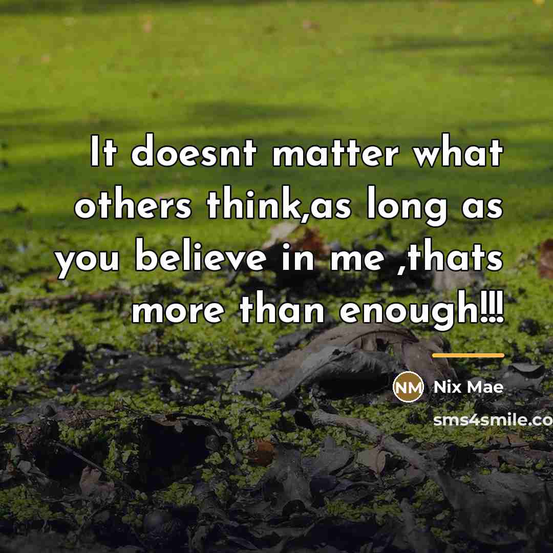 “It doesnt matter what others think,as long as you believe…” quote by Nix Mae