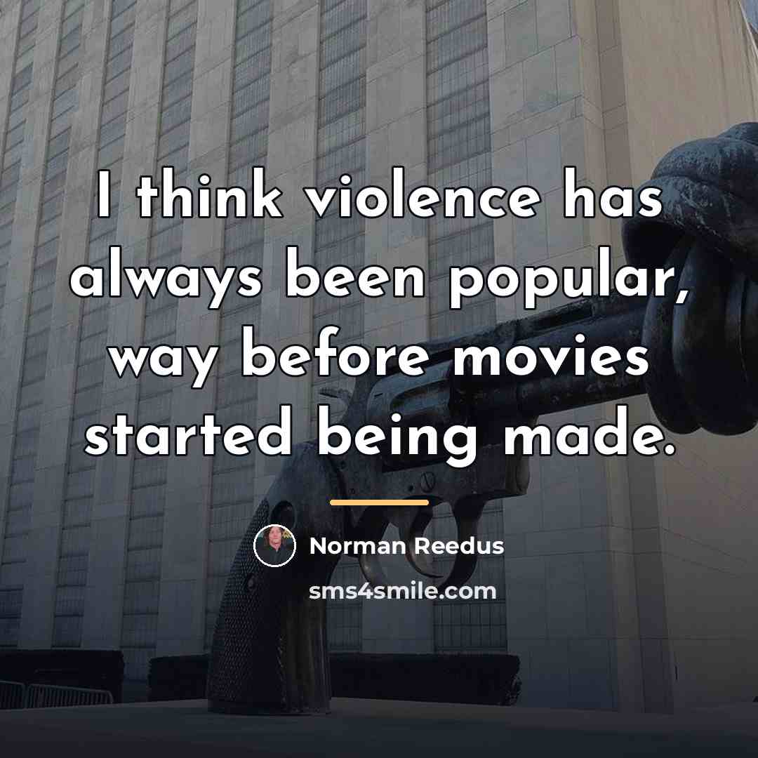 “I think violence has always been popular, way before movies…” quote by Norman Reedus
