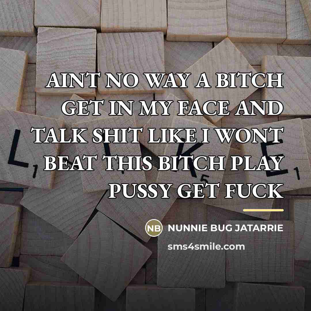 “AINT NO WAY A BITCH GET IN MY FACE AND…” quote by Nunnie Bug Jatarrie
