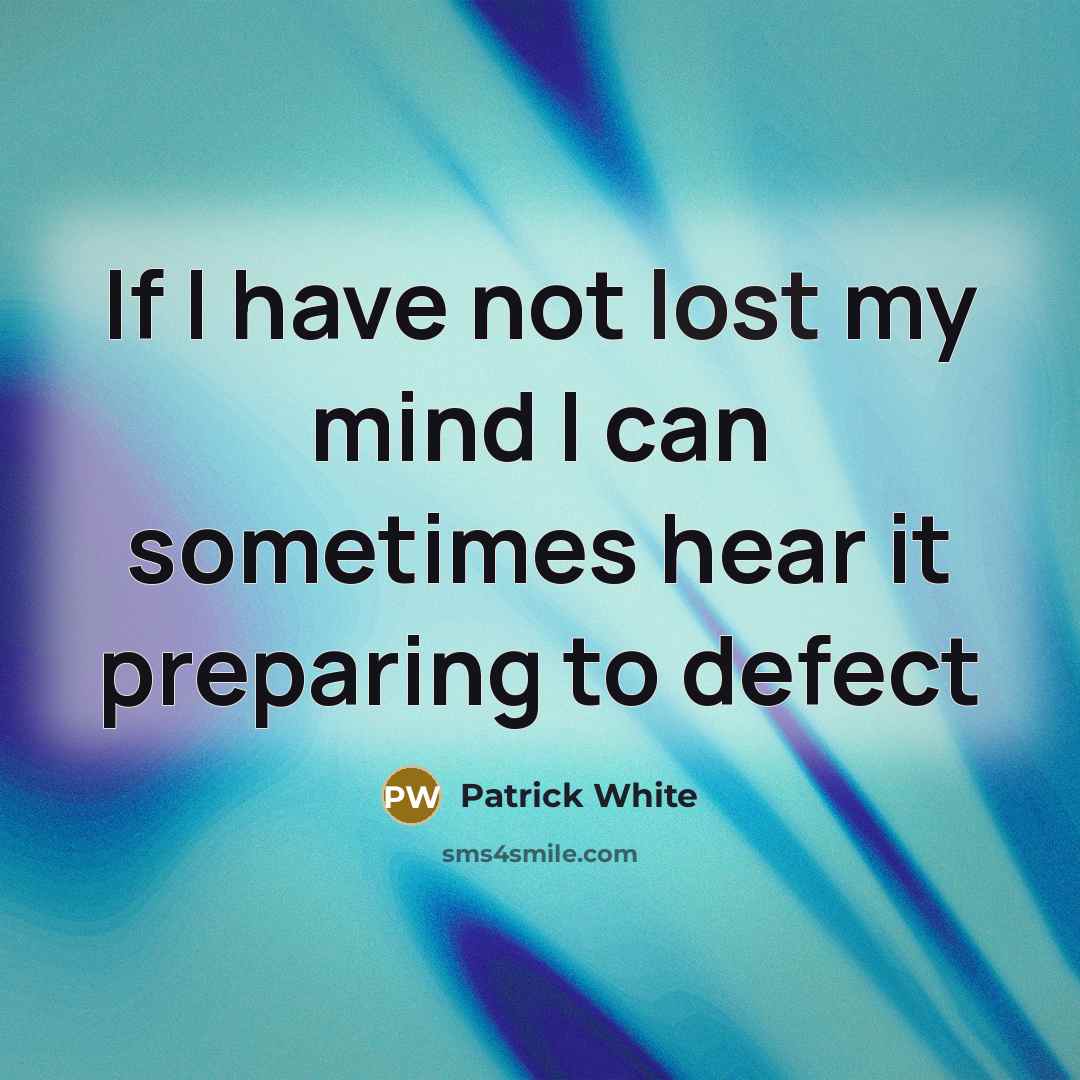 “If I have not lost my mind I can sometimes…” quote by Patrick White