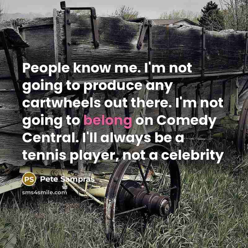 “People know me. I'm not going to produce any cartwheels…” quote by Pete Sampras