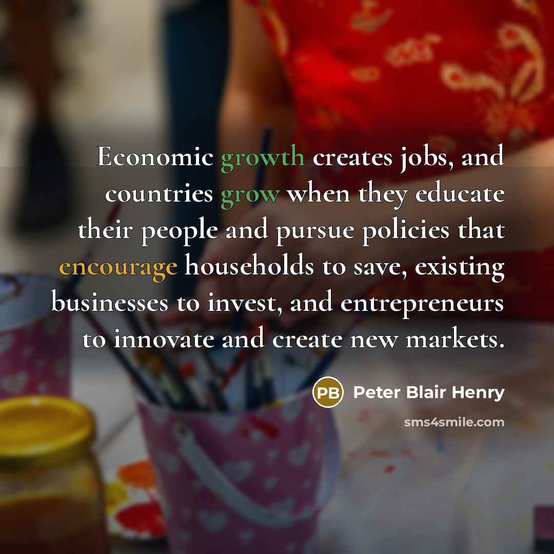 “Economic growth creates jobs, and countries grow when they educate…” quote by Peter Blair Henry