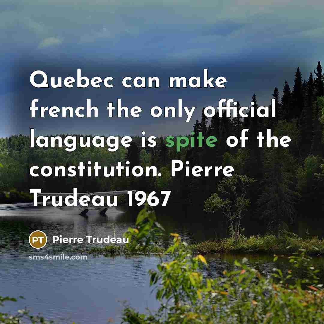 “Quebec can make french the only official language is spite of the constitution. Pierre Trudeau 1967” quote by Pierre Trudeau