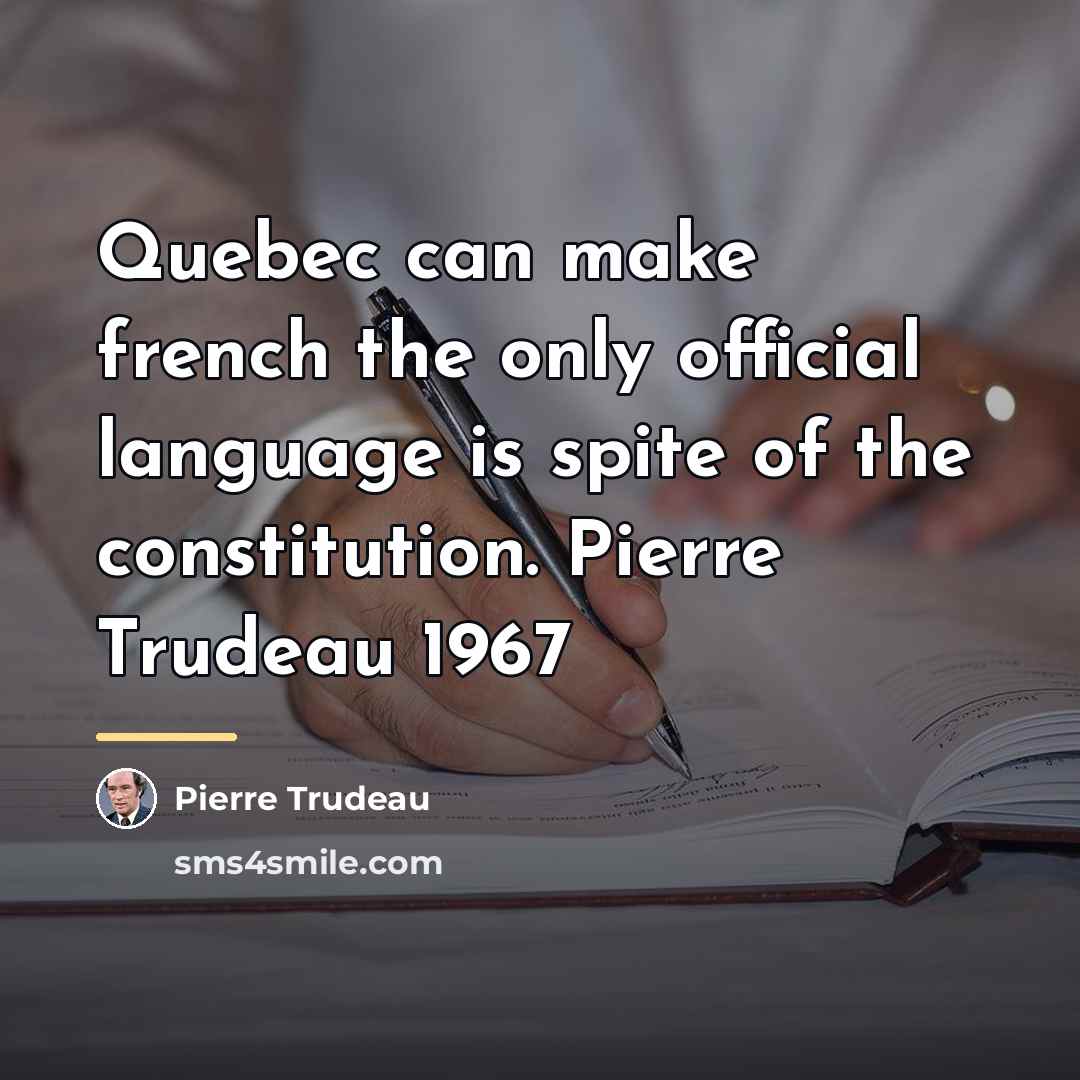 “Quebec can make french the only official language is spite…” quote by Pierre Trudeau