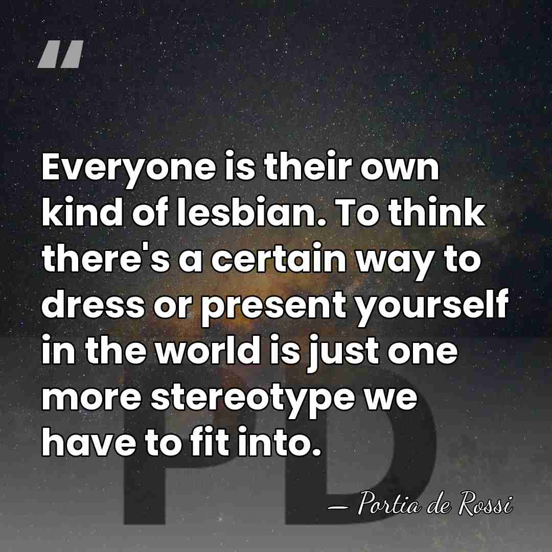 Everyone is their own kind of lesbian. To think there's a certain&hellip; - Portia de Rossi