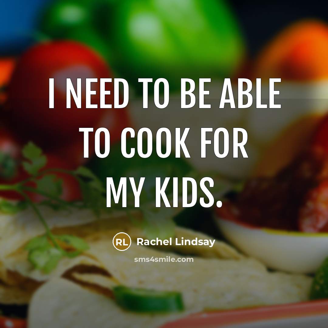 “I need to be able to cook for my kids.…” quote by Rachel Lindsay