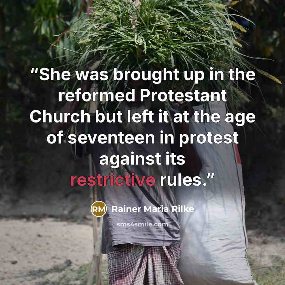 “She was brought up in the reformed Protestant Church but left it at the age of seventeen in protest against its restrictive rules.” quote by Rainer Maria Rilke