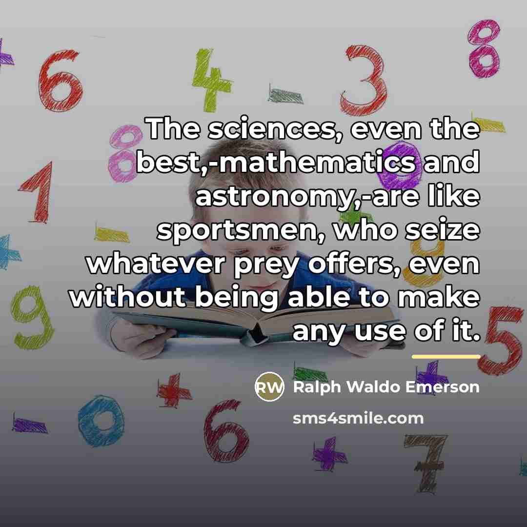 “The sciences, even the best,-mathematics and astronomy,-are like sportsmen, who…” quote by Ralph Waldo Emerson