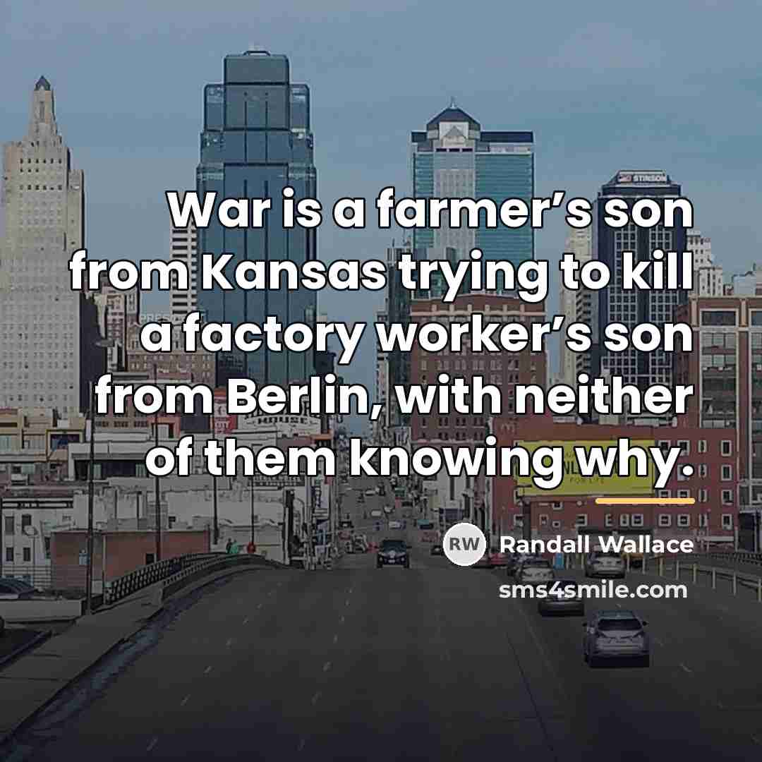 “War is a farmer’s son from Kansas trying to kill…” quote by Randall Wallace