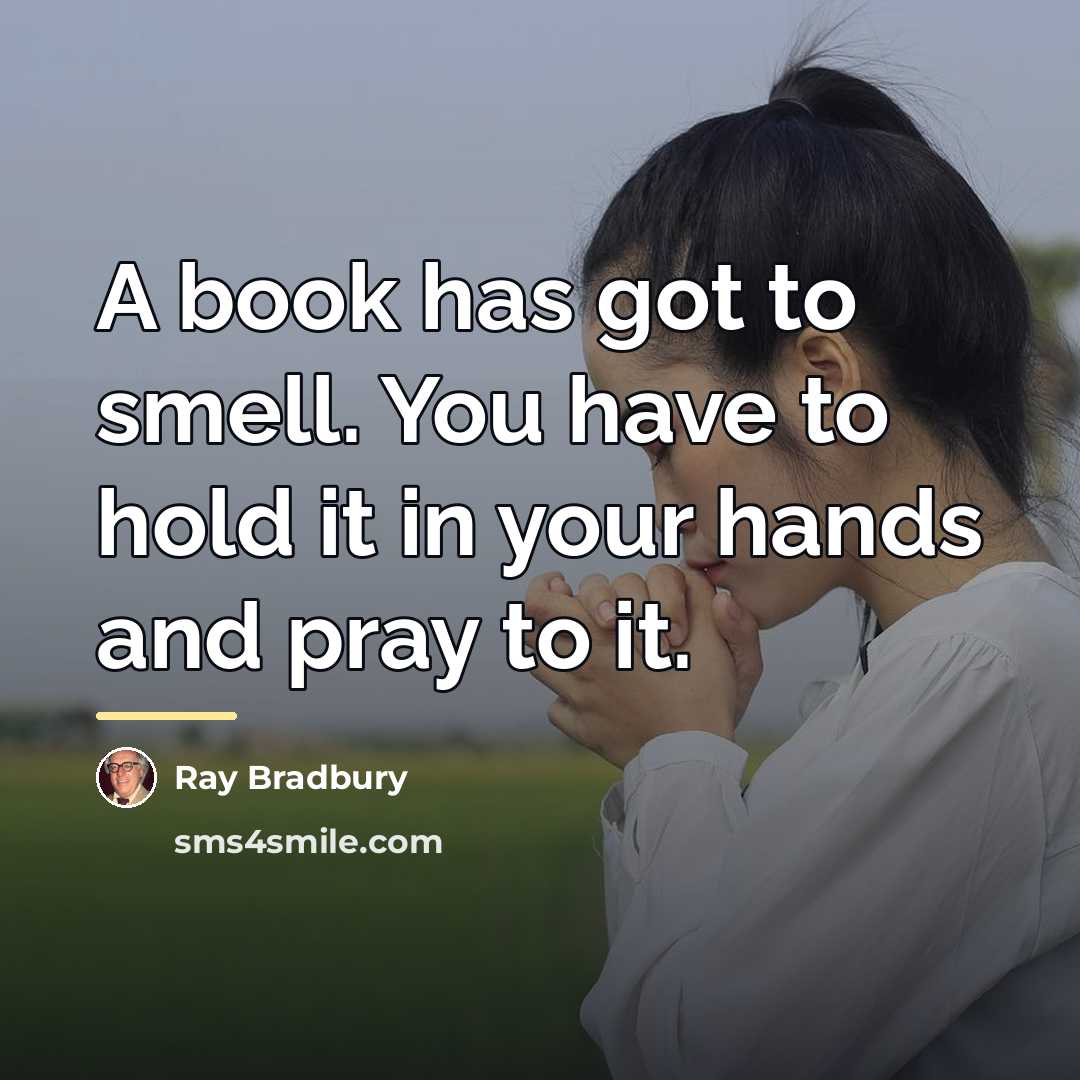 “A book has got to smell. You have to hold…” quote by Ray Bradbury
