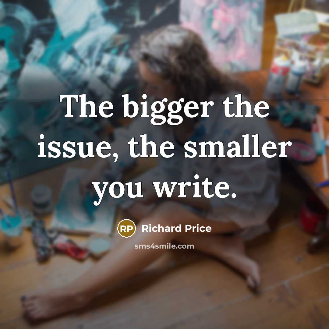 “The bigger the issue, the smaller you write.…” quote by Richard Price