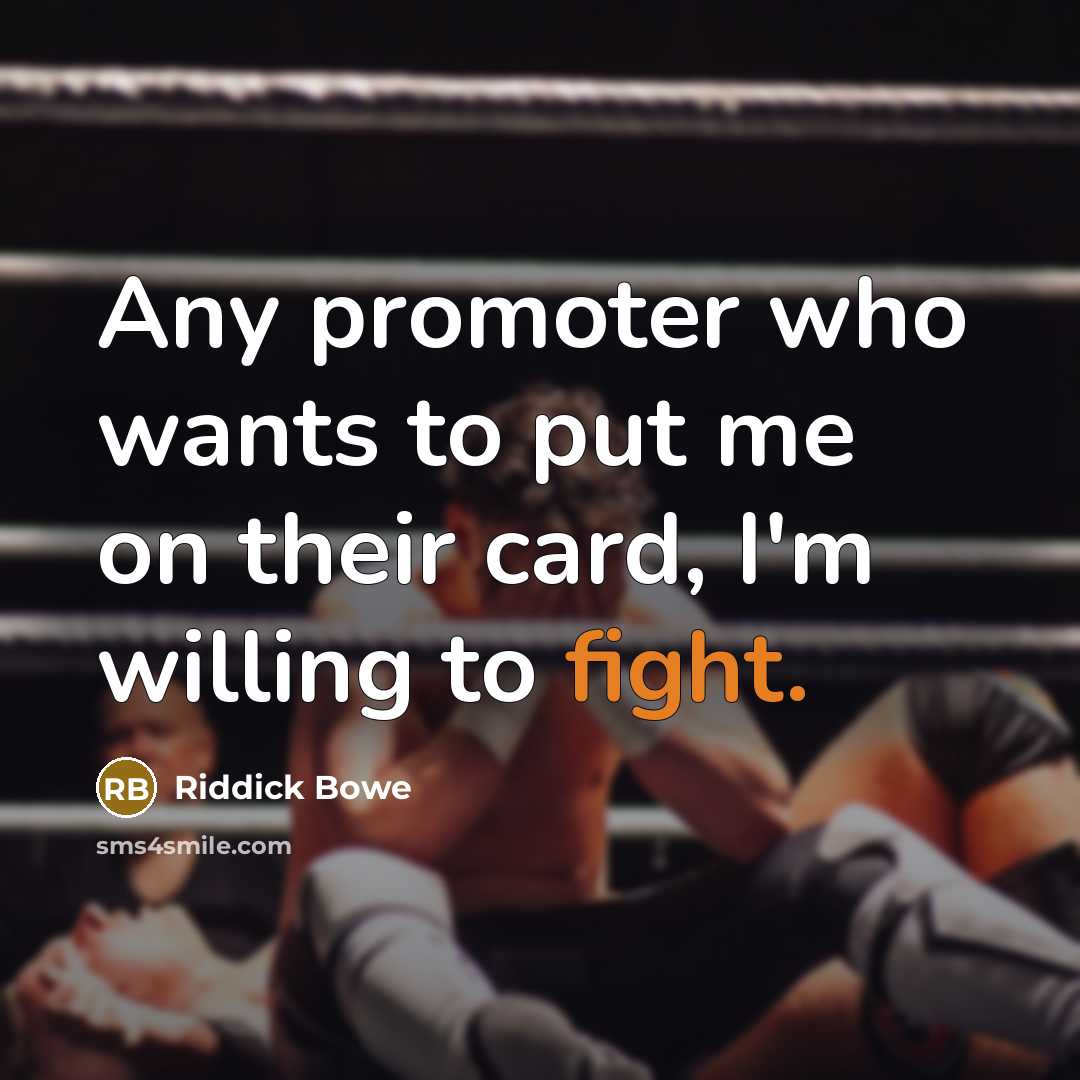 “Any promoter who wants to put me on their card,…” quote by Riddick Bowe