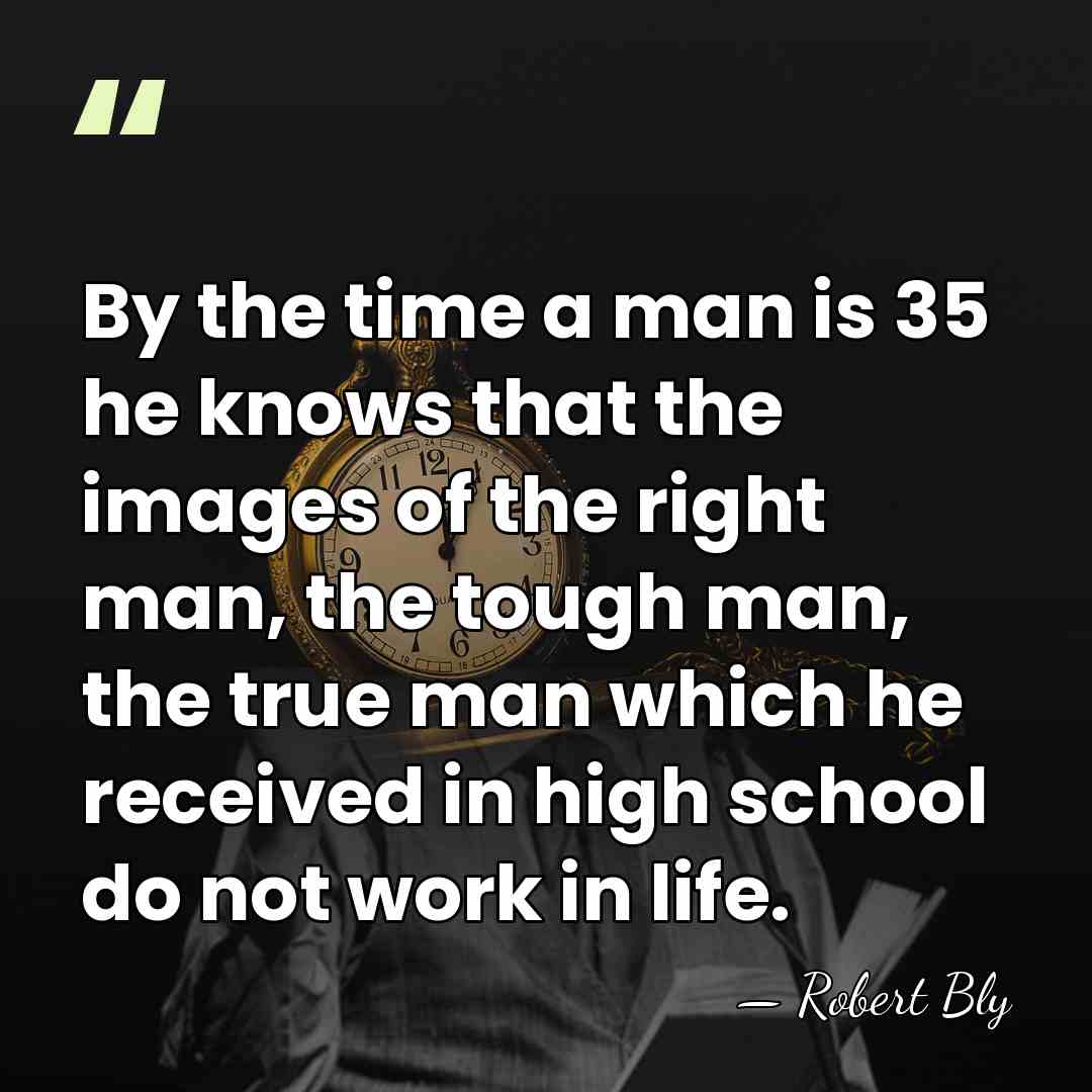 By the time a man is 35 he knows that the images&hellip; - Robert Bly