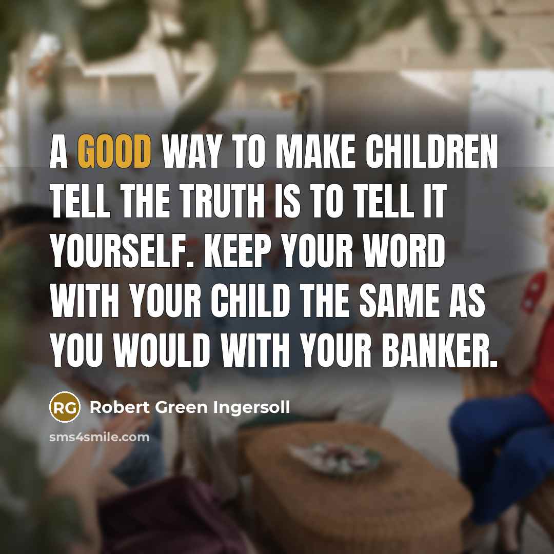 “A good way to make children tell the truth is…” quote by Robert Green Ingersoll