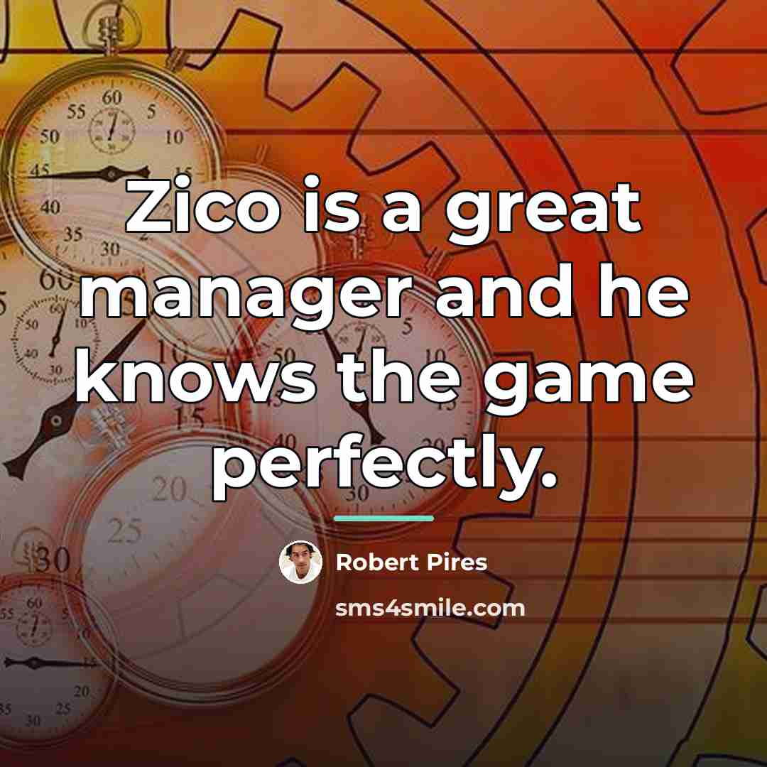 “Zico is a great manager and he knows the game…” quote by Robert Pires