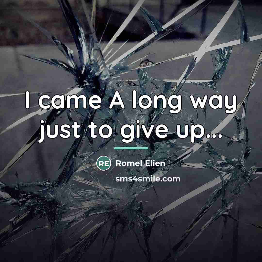 “I came A long way just to give up...…” quote by Romel Elien