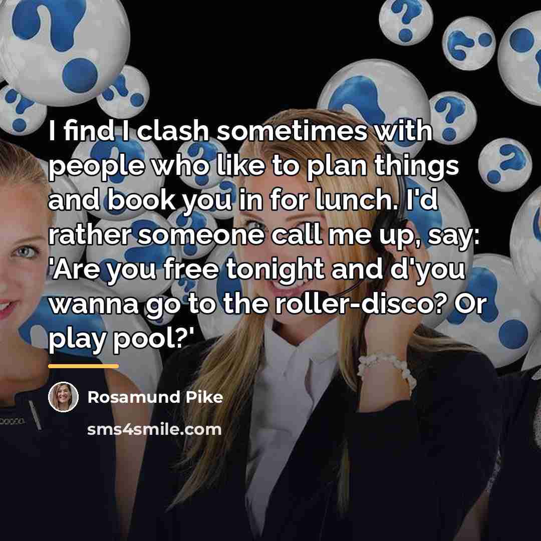 “I find I clash sometimes with people who like to…” quote by Rosamund Pike