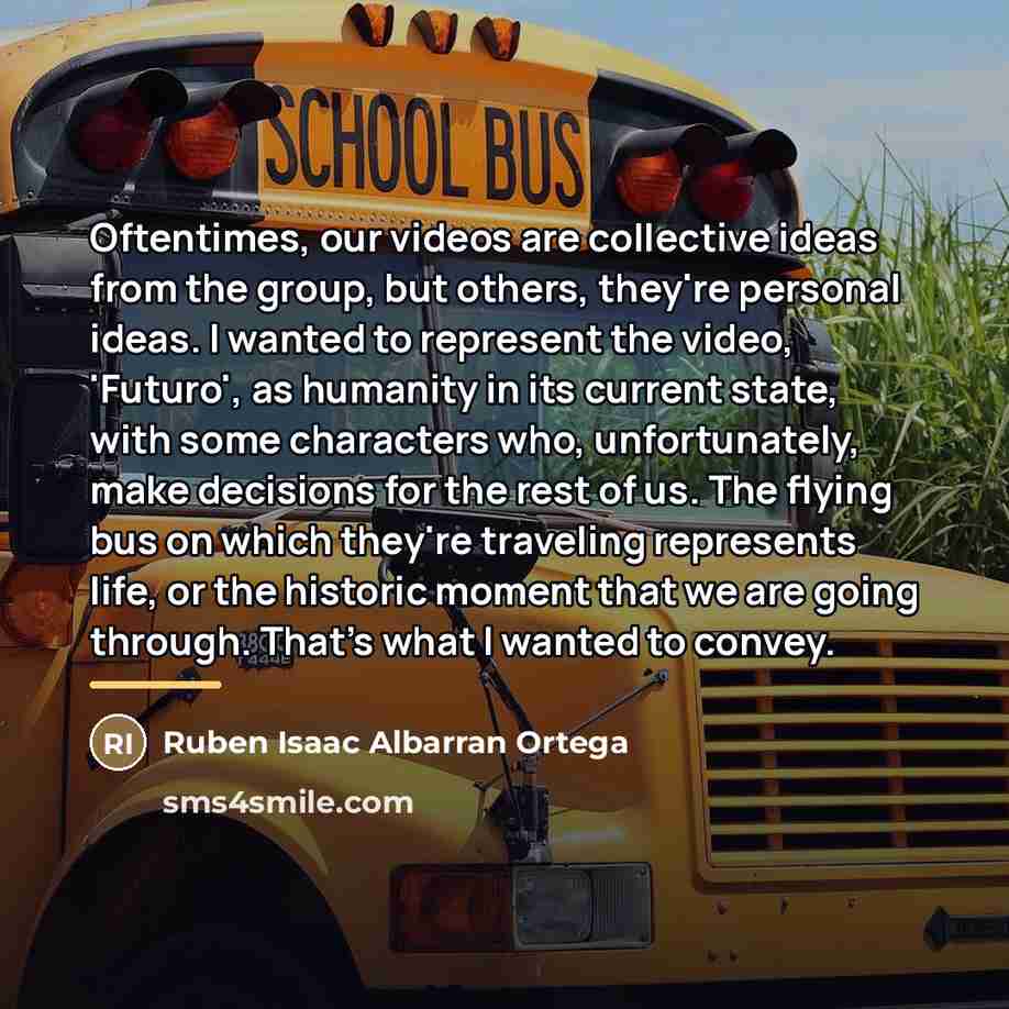 “Oftentimes, our videos are collective ideas from the group, but…” quote by Ruben Isaac Albarran Ortega