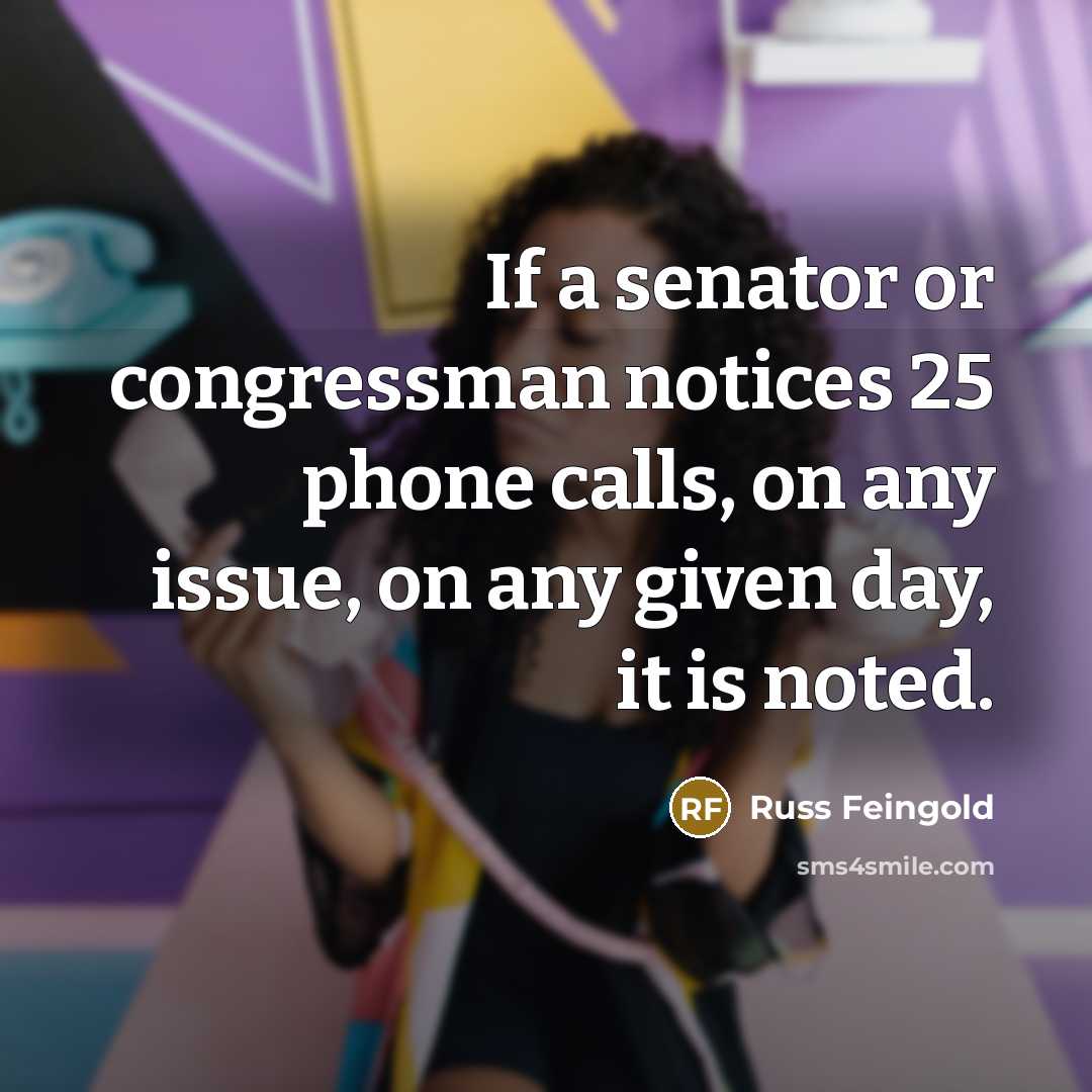 “If a senator or congressman notices 25 phone calls, on…” quote by Russ Feingold