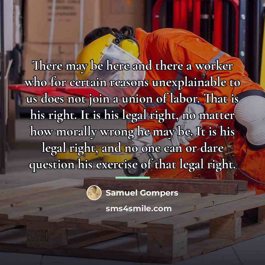 “There may be here and there a worker who for…” quote by Samuel Gompers