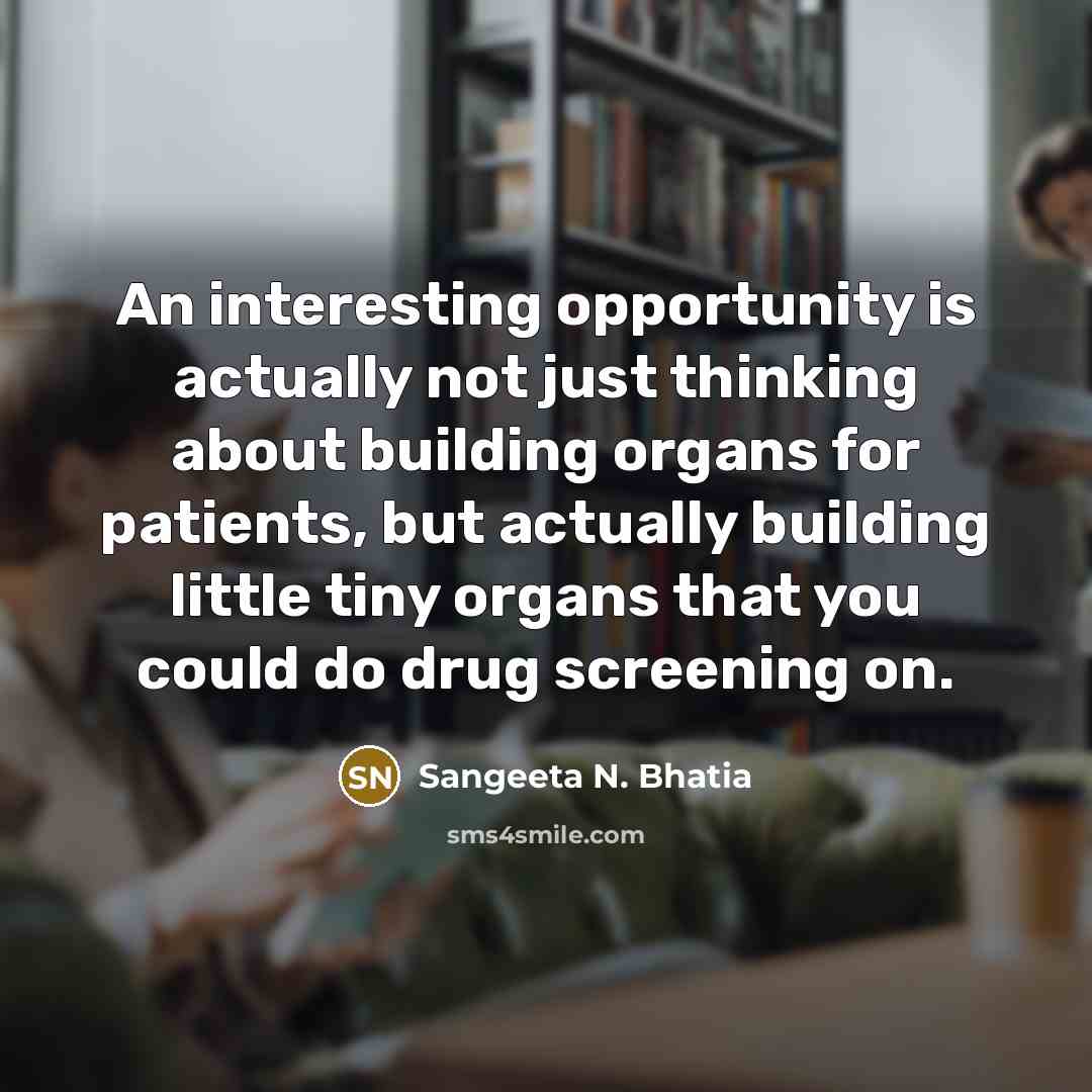 “An interesting opportunity is actually not just thinking about building…” quote by Sangeeta N. Bhatia