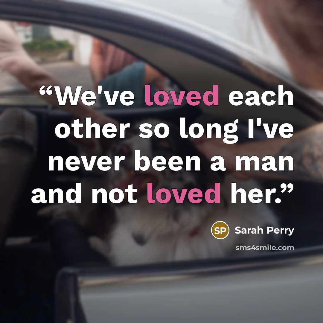“We've loved each other so long I've never been a man and not loved her.” quote by Sarah Perry
