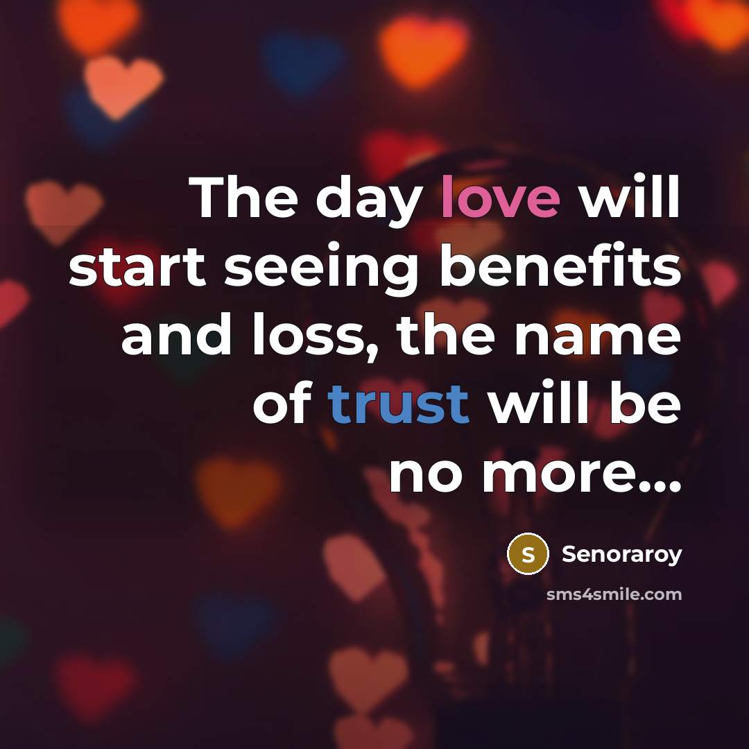 “The day love will start seeing benefits and loss, the name of trust will be no more…” quote by Senoraroy