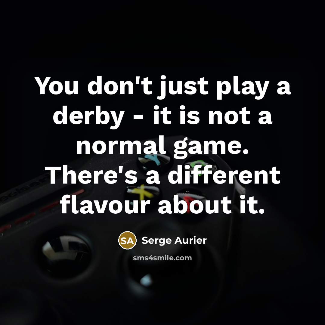 “You don't just play a derby - it is not…” quote by Serge Aurier