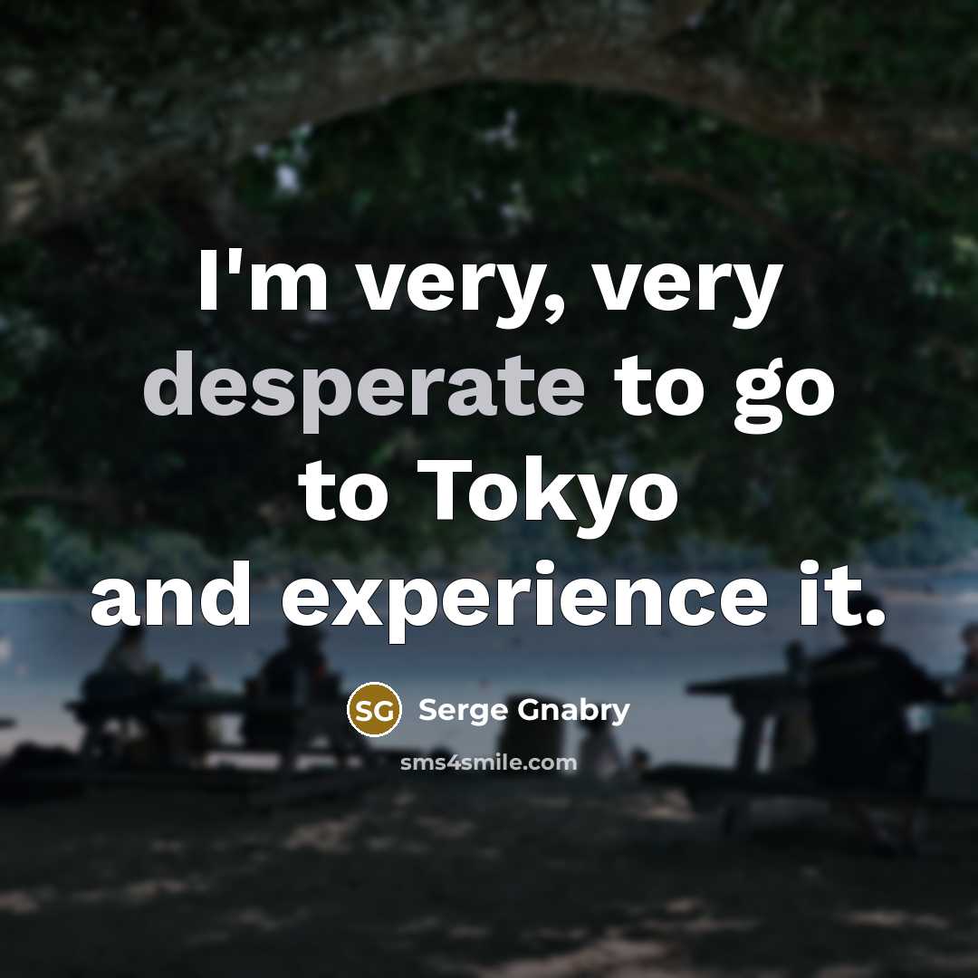 “I'm very, very desperate to go to Tokyo and experience…” quote by Serge Gnabry